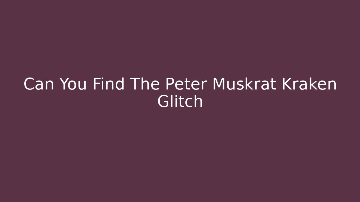 Can You Find The Peter Muskrat Kraken Glitch