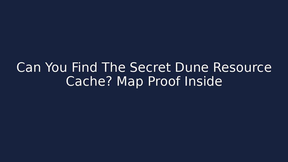 Can You Find The Secret Dune Resource Cache? Map Proof Inside