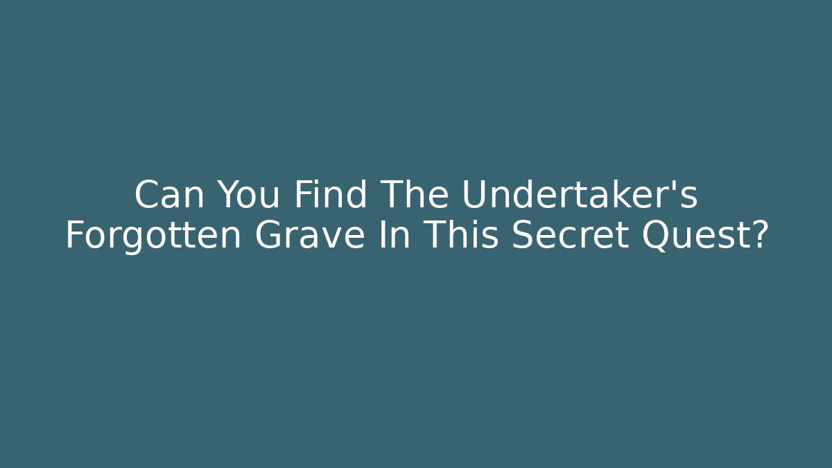 Can You Find The Undertaker's Forgotten Grave In This Secret Quest?