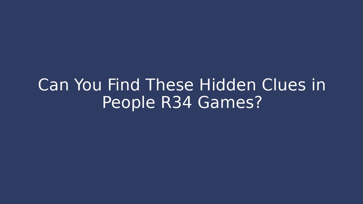 Can You Find These Hidden Clues in People R34 Games?