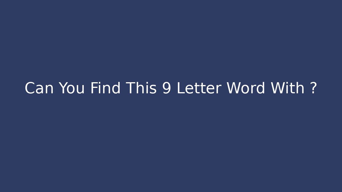 Can You Find This 9 Letter Word With ?