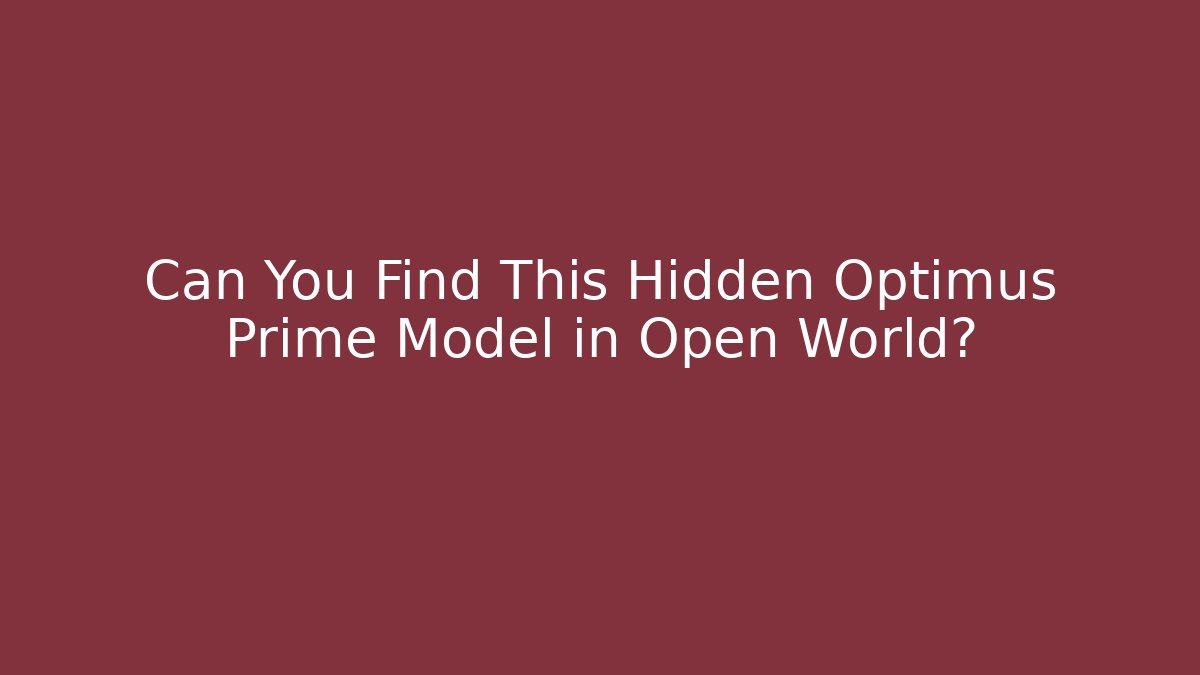 Can You Find This Hidden Optimus Prime Model in Open World?