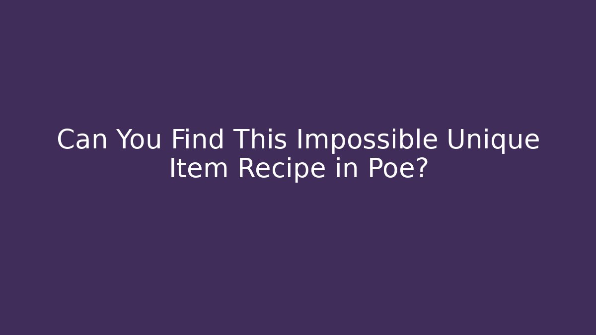 Can You Find This Impossible Unique Item Recipe in Poe?