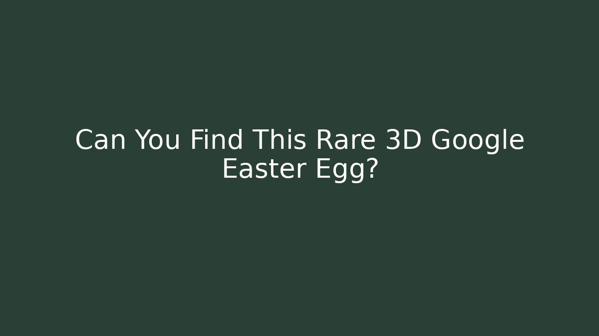 Can You Find This Rare 3D Google Easter Egg? - Critter Realm