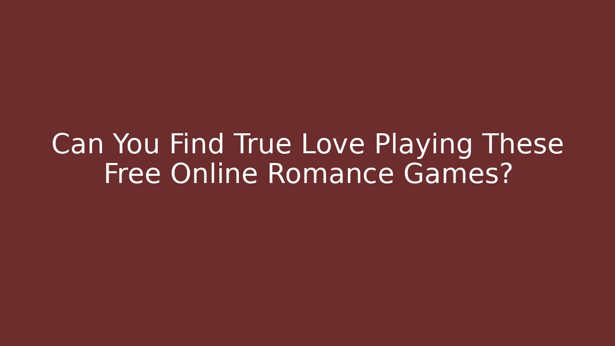 Can You Find True Love Playing These Free Online Romance Games?