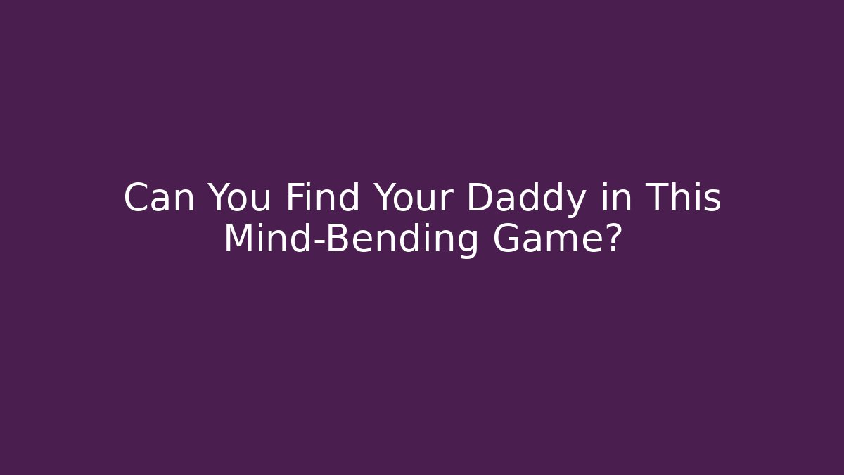 Can You Find Your Daddy in This Mind-Bending Game? - Critter Realm