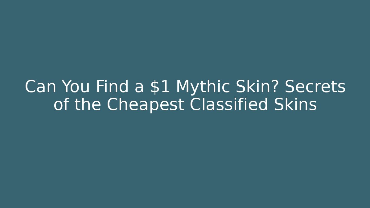 Can You Find a $1 Mythic Skin? Secrets of the Cheapest Classified Skins