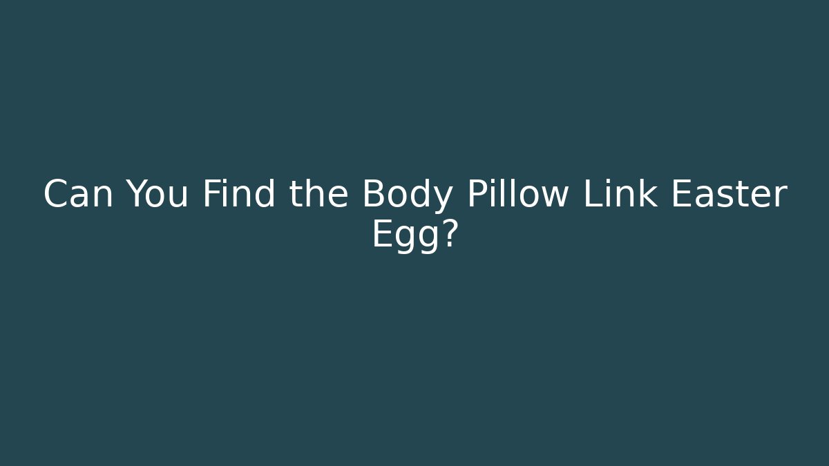 Can You Find the Body Pillow Link Easter Egg?