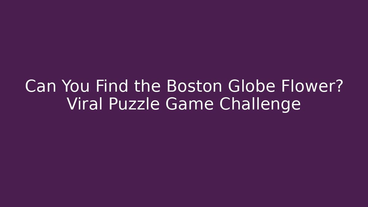 Can You Find the Boston Globe Flower? Viral Puzzle Game Challenge