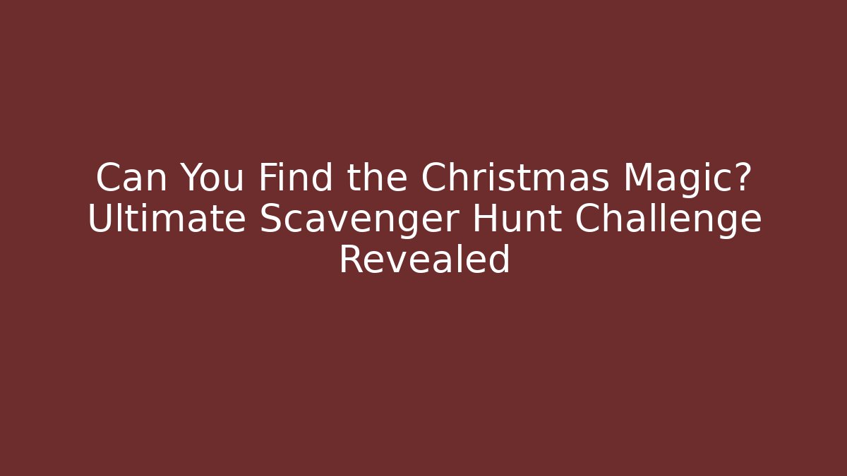 Can You Find the Christmas Magic? Ultimate Scavenger Hunt Challenge Revealed