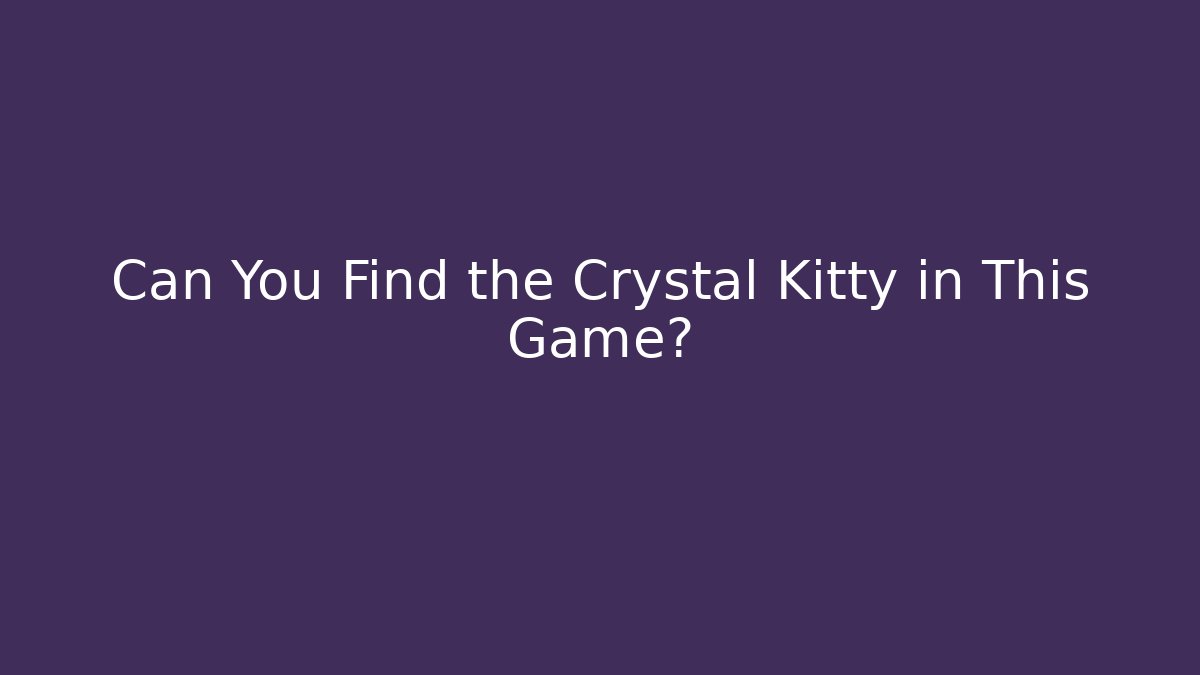 Can You Find the Crystal Kitty in This Game?