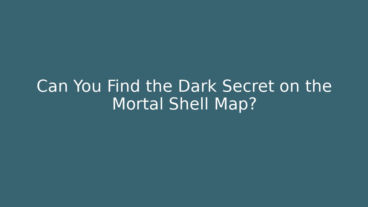 Can You Find the Dark Secret on the Mortal Shell Map?