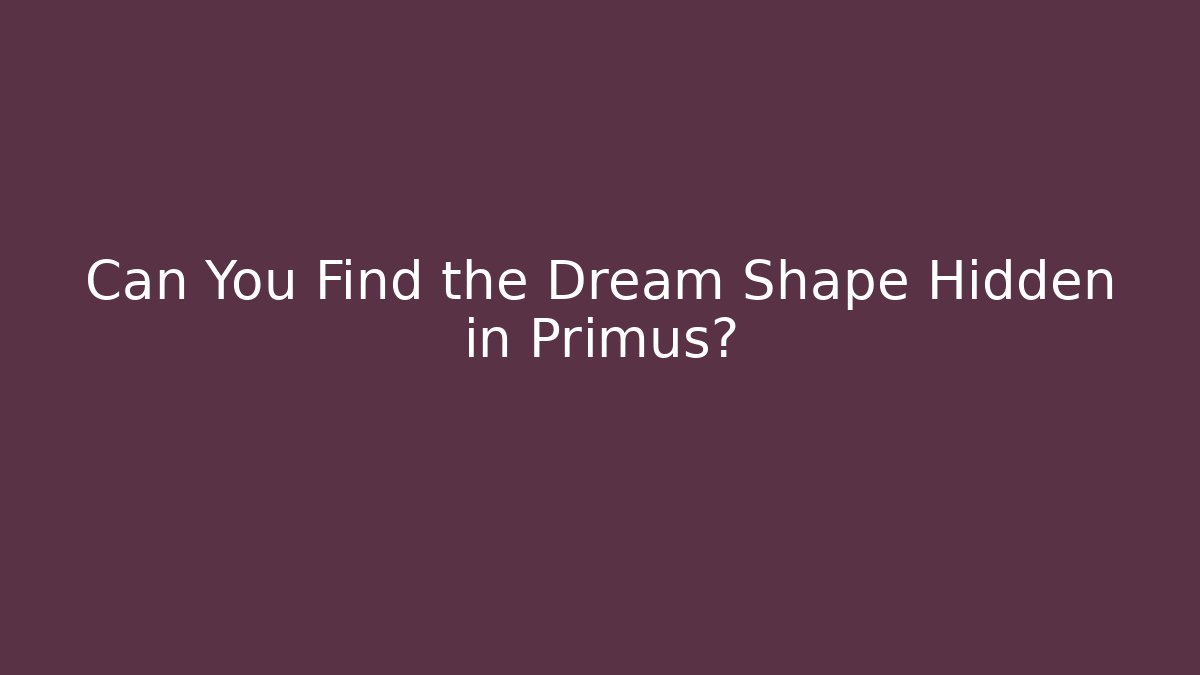 Can You Find the Dream Shape Hidden in Primus?