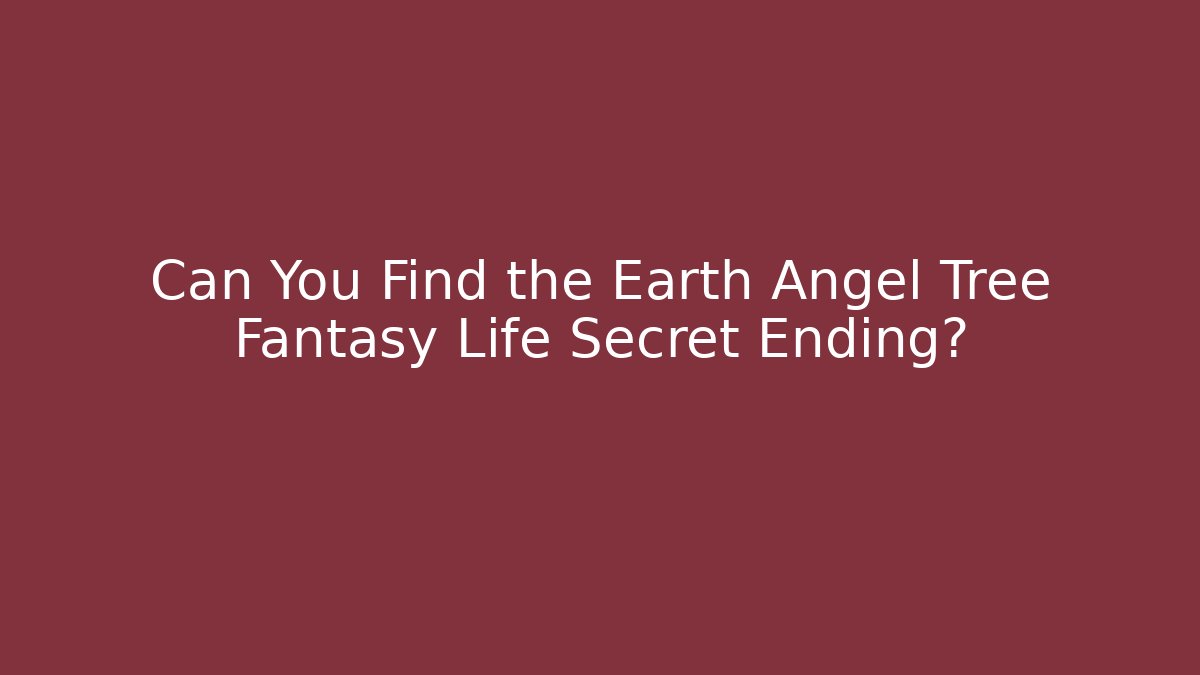 Can You Find the Earth Angel Tree Fantasy Life Secret Ending?
