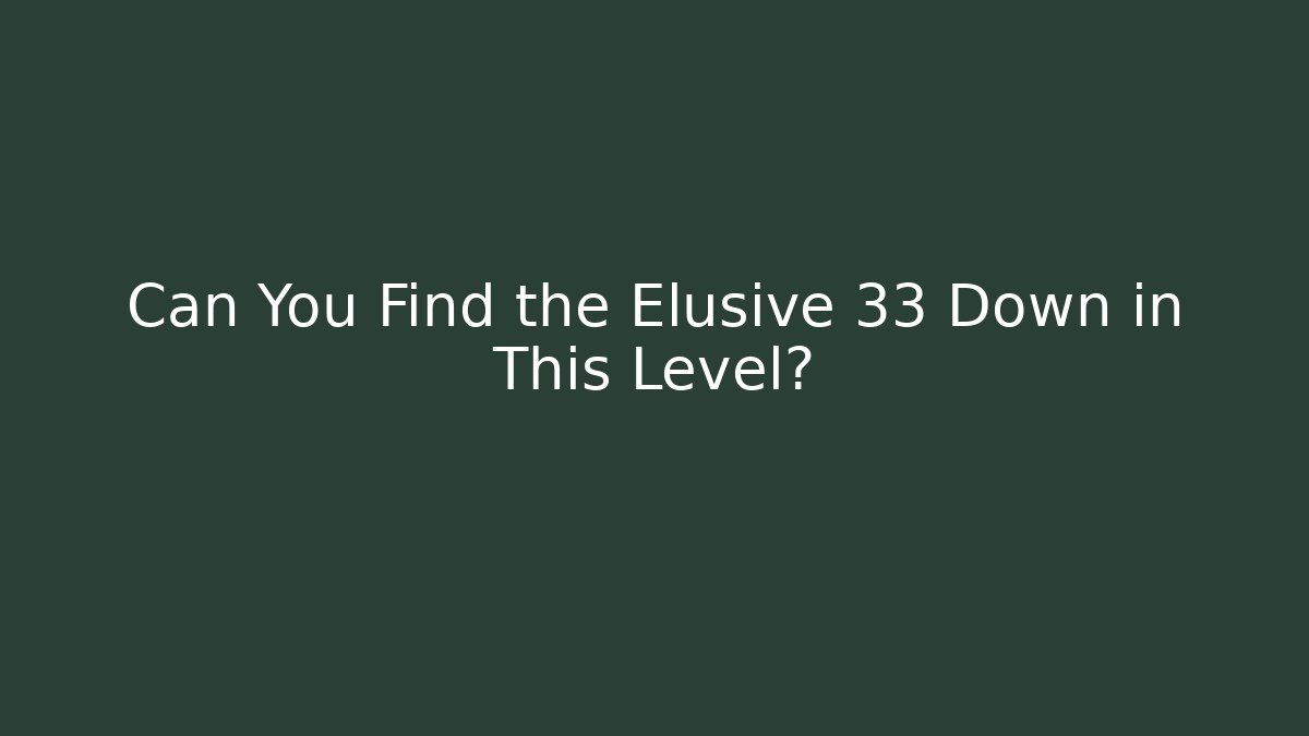 Can You Find the Elusive 33 Down in This Level?