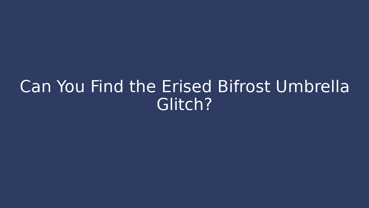 Can You Find the Erised Bifrost Umbrella Glitch?