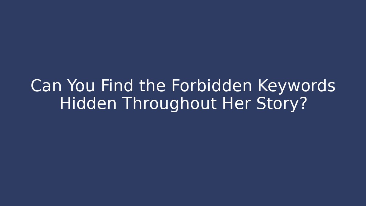 Can You Find the Forbidden Keywords Hidden Throughout Her Story?