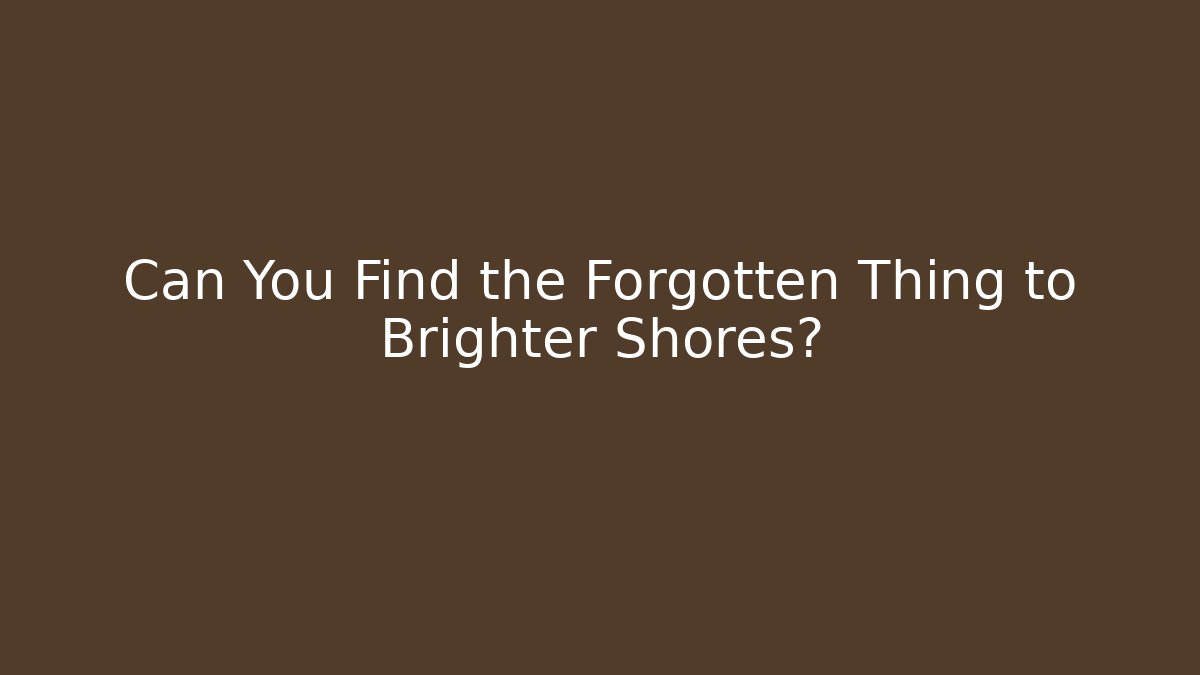 Can You Find the Forgotten Thing to Brighter Shores?