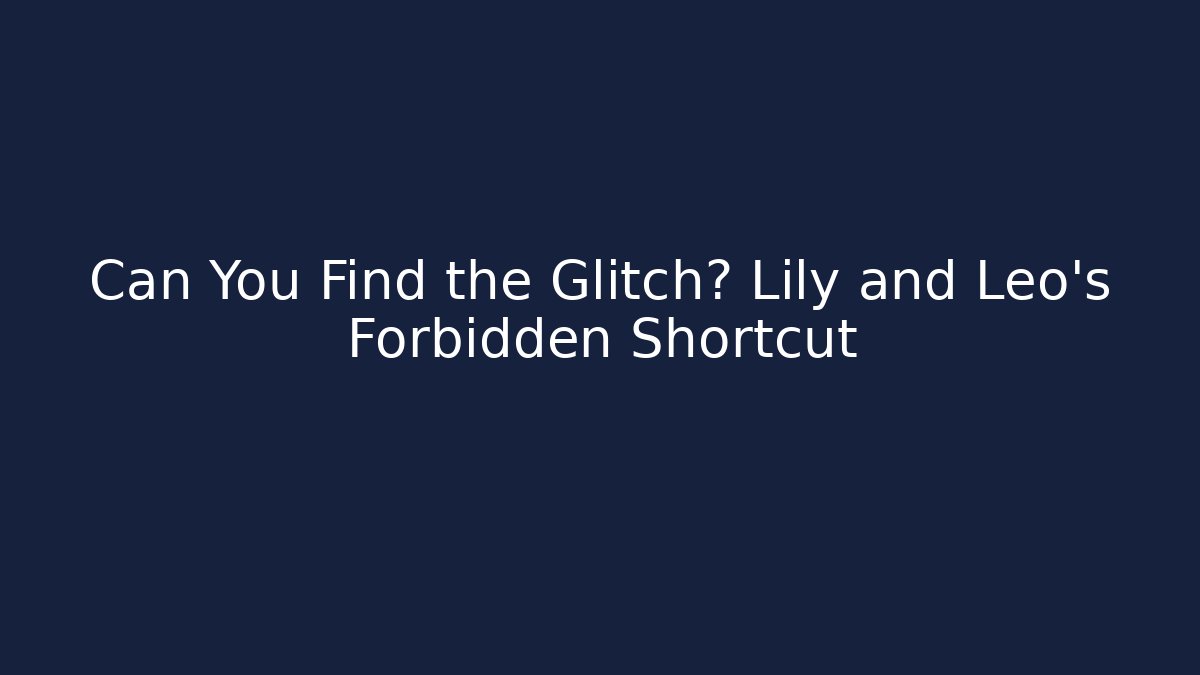 Can You Find the Glitch? Lily and Leo's Forbidden Shortcut