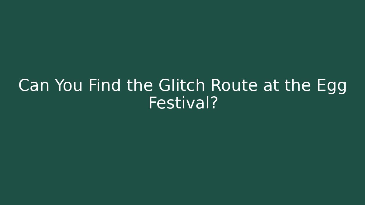 Can You Find the Glitch Route at the Egg Festival?