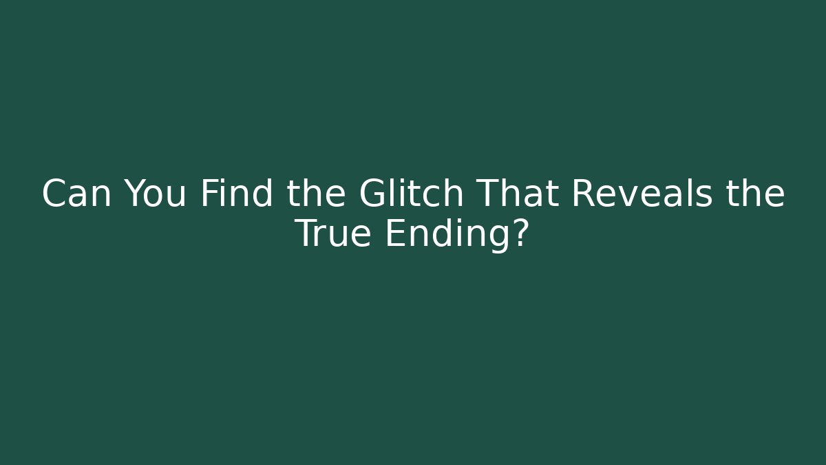 Can You Find the Glitch That Reveals the True Ending?