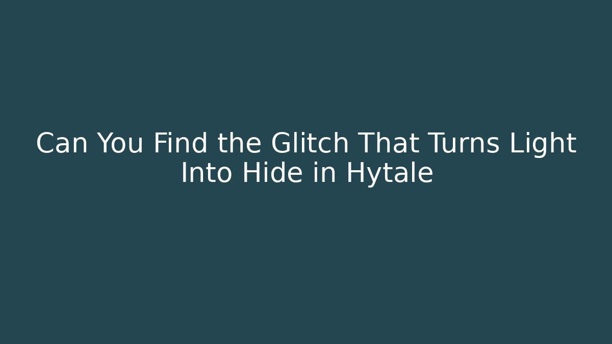 Can You Find the Glitch That Turns Light Into Hide in Hytale