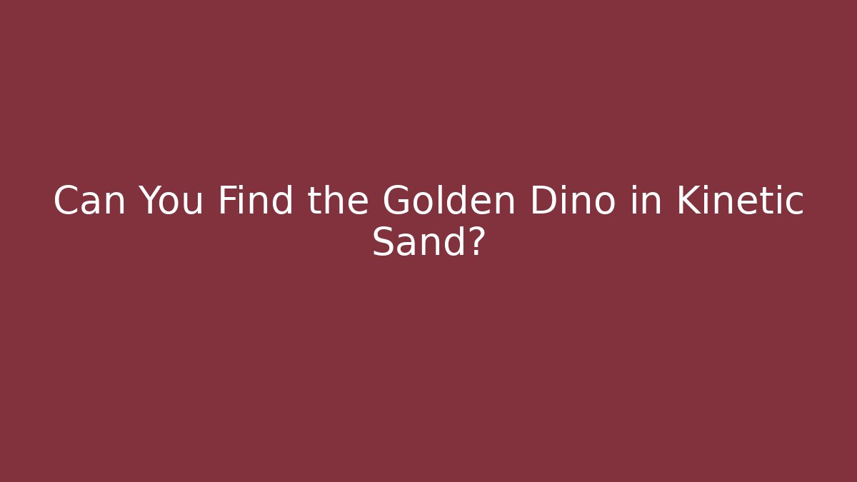 Can You Find the Golden Dino in Kinetic Sand?