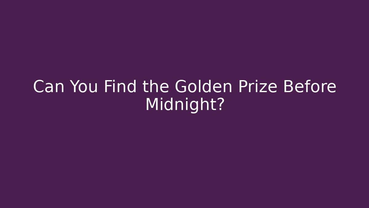 Can You Find the Golden Prize Before Midnight?