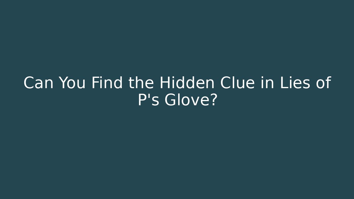Can You Find the Hidden Clue in Lies of P's Glove?