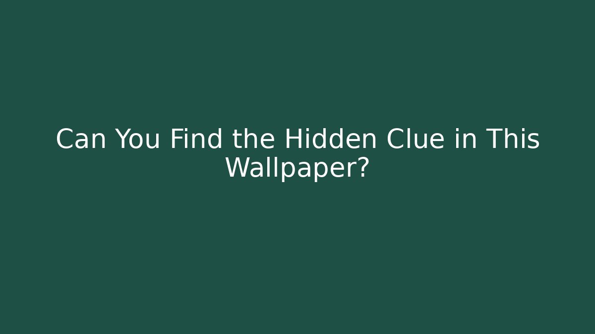 Can You Find the Hidden Clue in This Wallpaper?