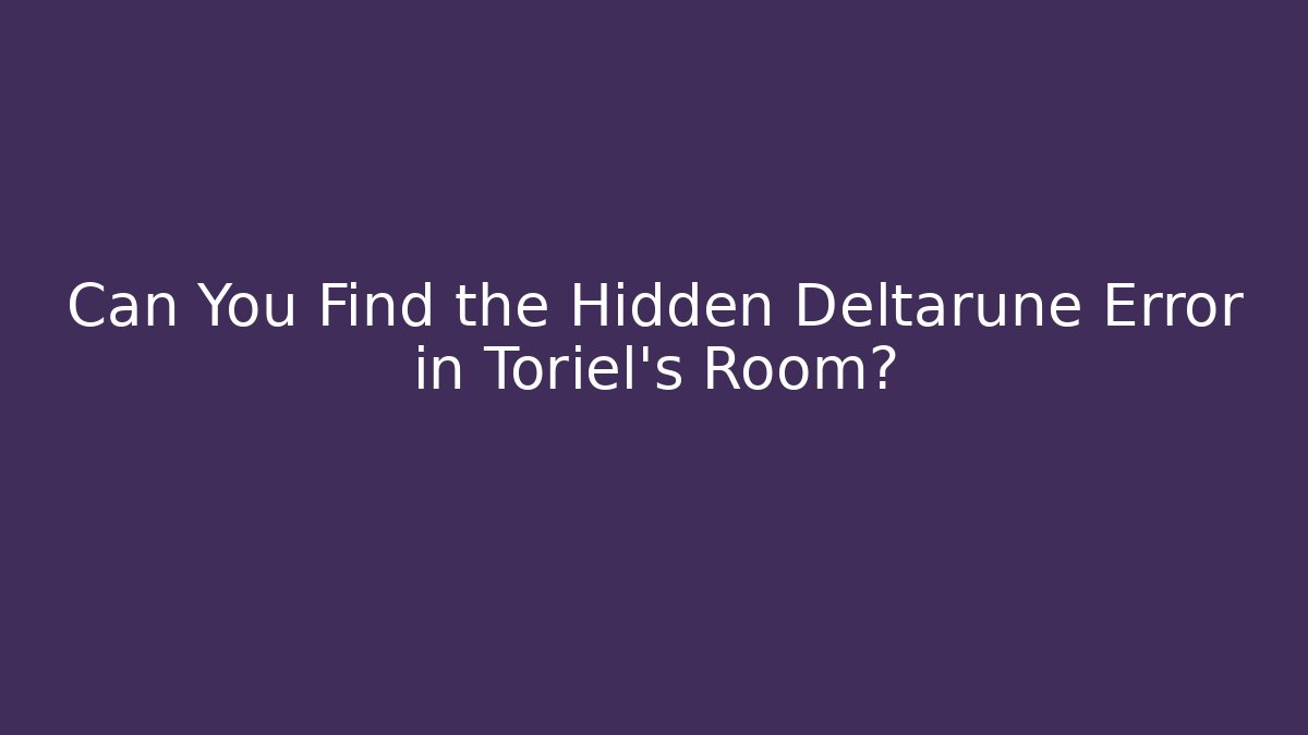 Can You Find the Hidden Deltarune Error in Toriel's Room?