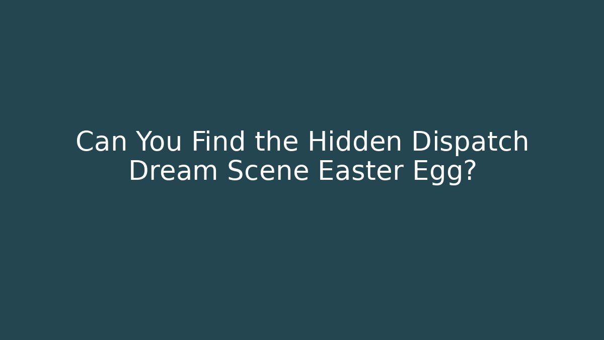 Can You Find the Hidden Dispatch Dream Scene Easter Egg?