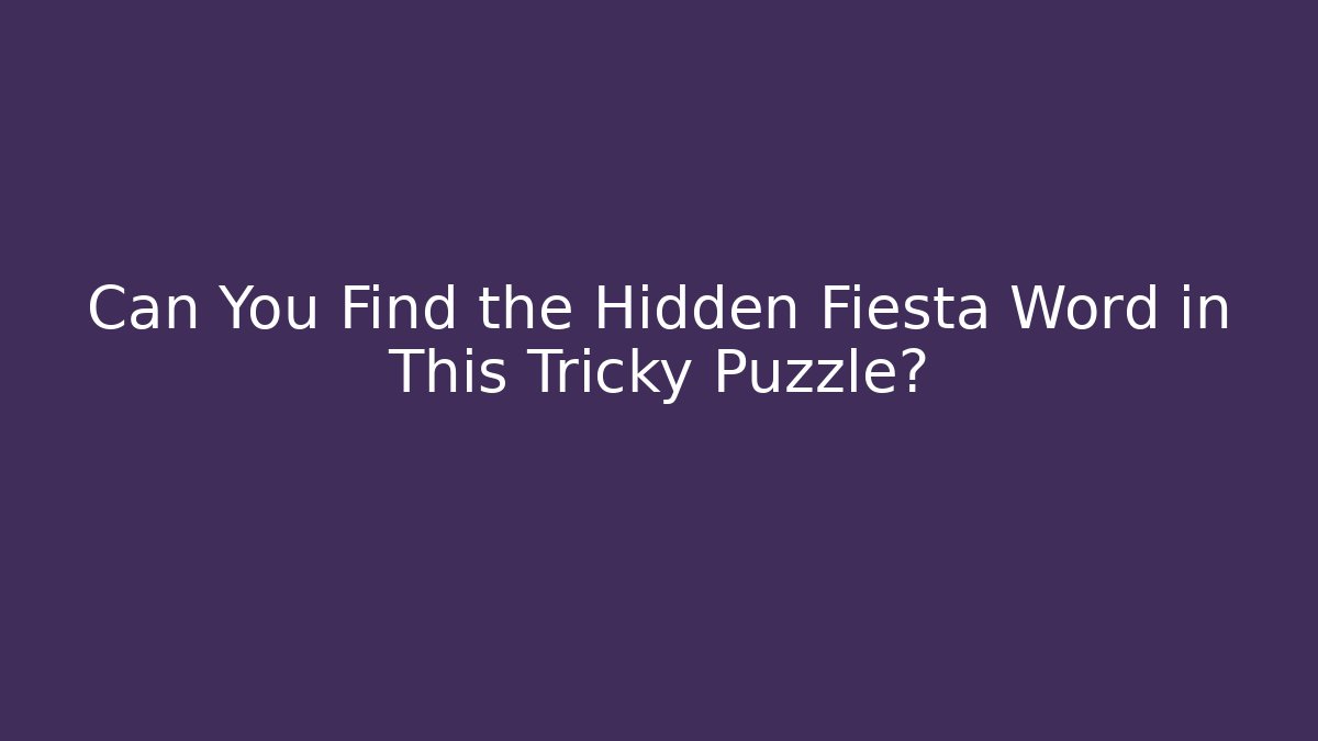 Can You Find the Hidden Fiesta Word in This Tricky Puzzle?