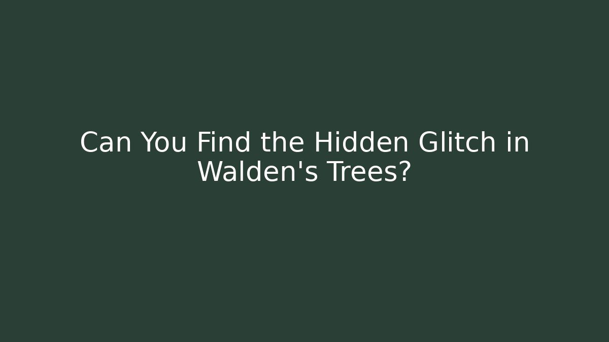 Can You Find the Hidden Glitch in Walden's Trees?