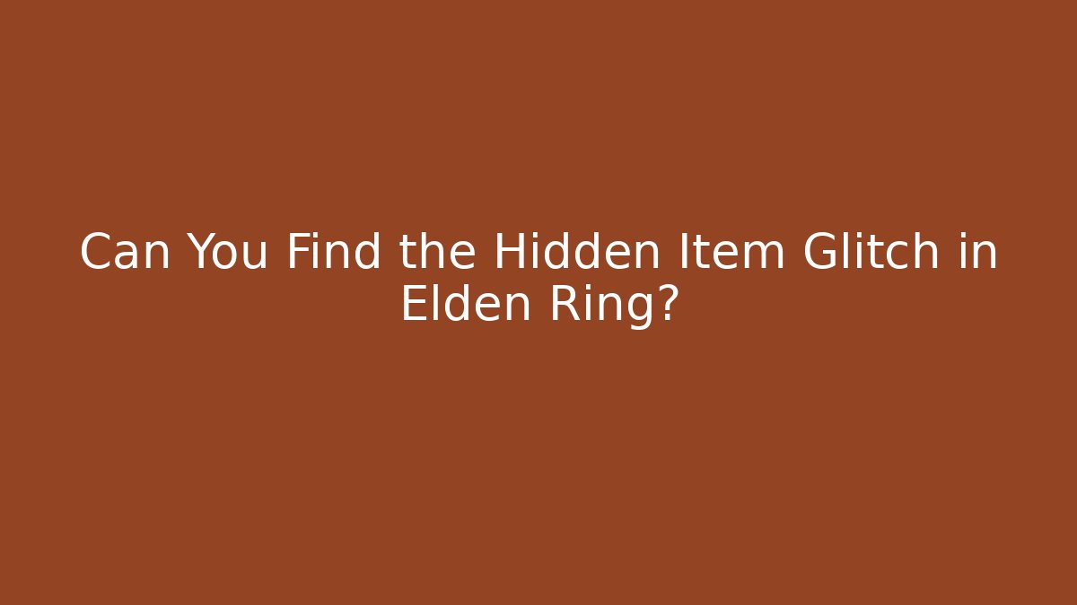 Can You Find the Hidden Item Glitch in Elden Ring?