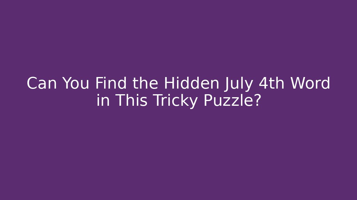 Can You Find the Hidden July 4th Word in This Tricky Puzzle?