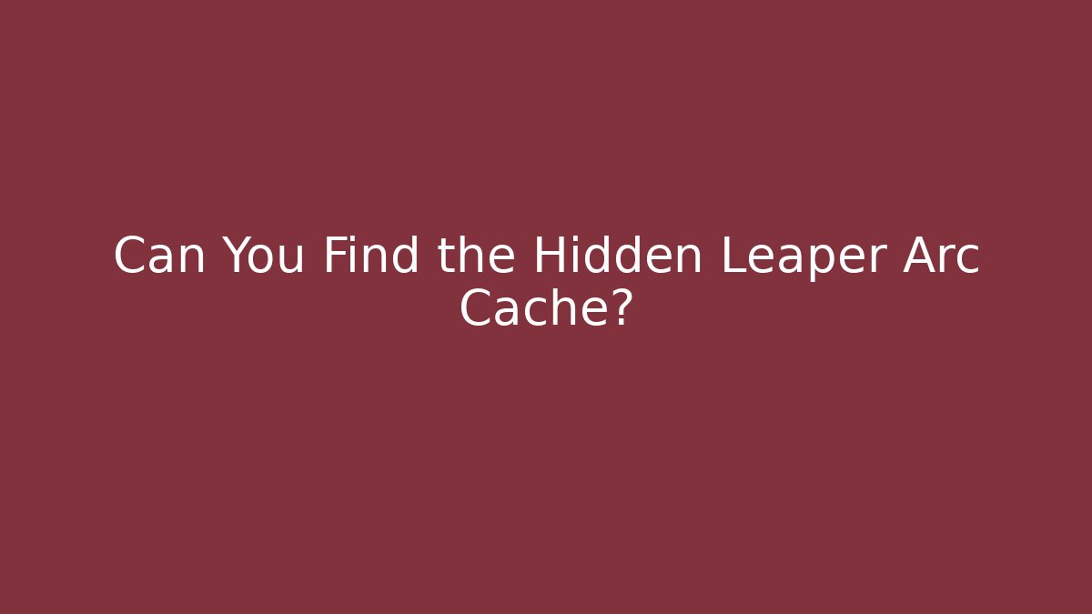 Can You Find the Hidden Leaper Arc Cache?