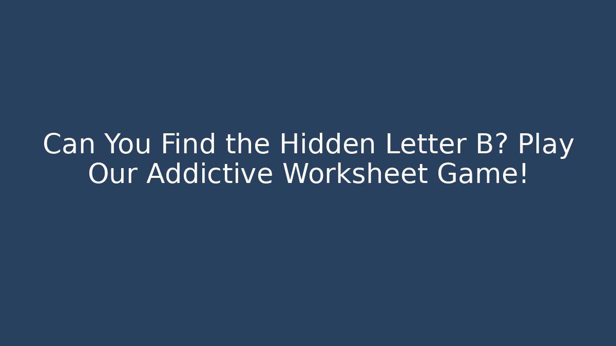 Can You Find the Hidden Letter B? Play Our Addictive Worksheet Game!