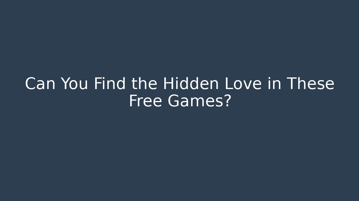 Can You Find the Hidden Love in These Free Games?