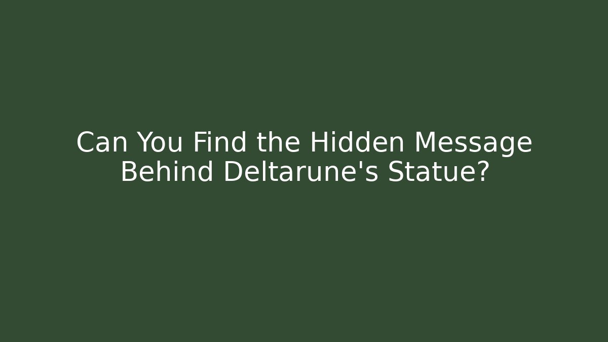 Can You Find the Hidden Message Behind Deltarune's Statue? - Critter Realm