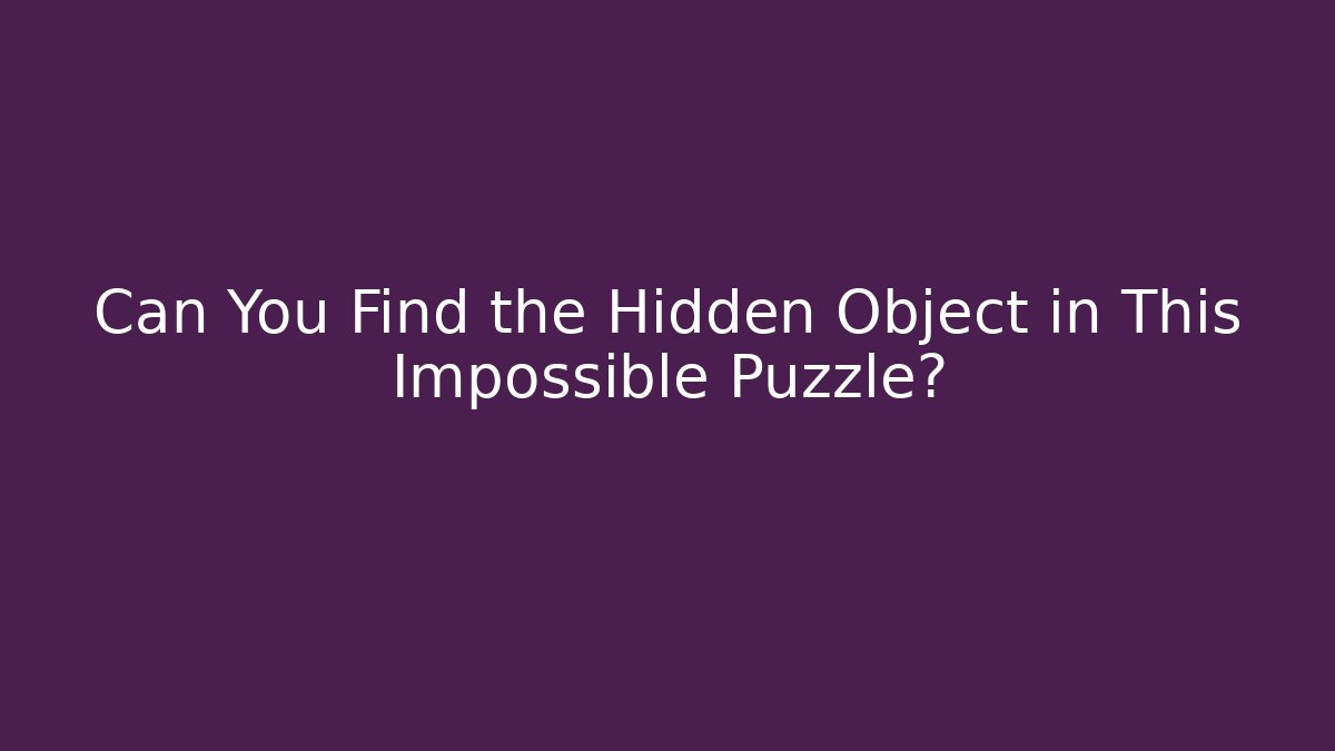 Can You Find the Hidden Object in This Impossible Puzzle?