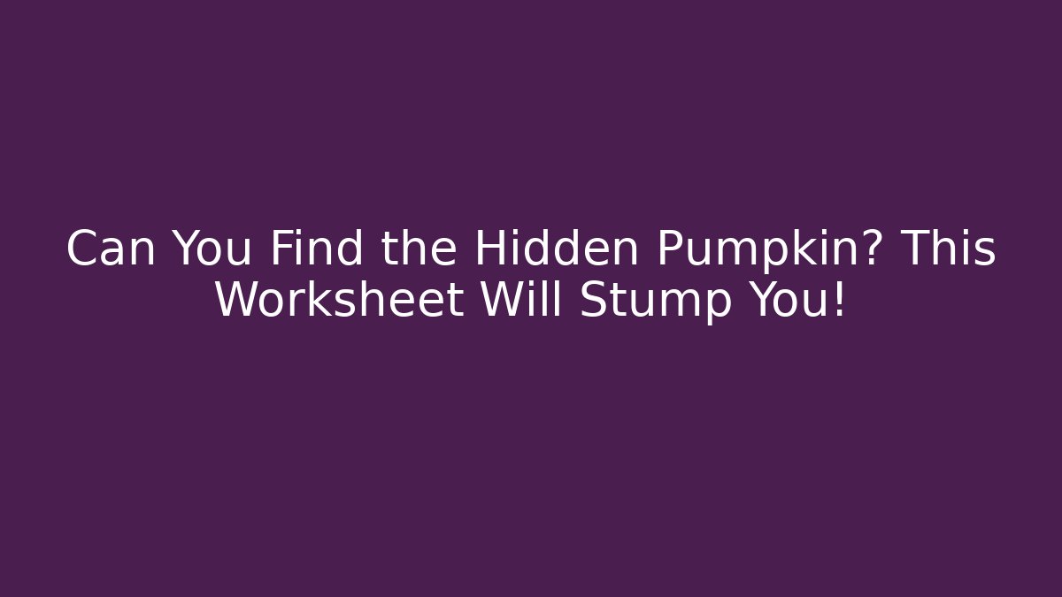 Can You Find the Hidden Pumpkin? This Worksheet Will Stump You!