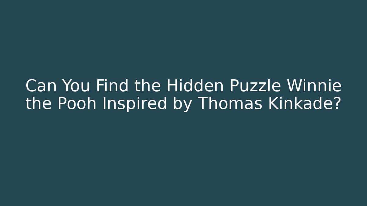 Can You Find the Hidden Puzzle Winnie the Pooh Inspired by Thomas Kinkade?