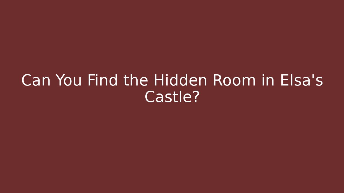 Can You Find the Hidden Room in Elsa's Castle?