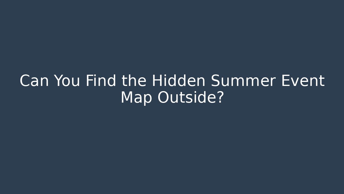 Can You Find the Hidden Summer Event Map Outside?