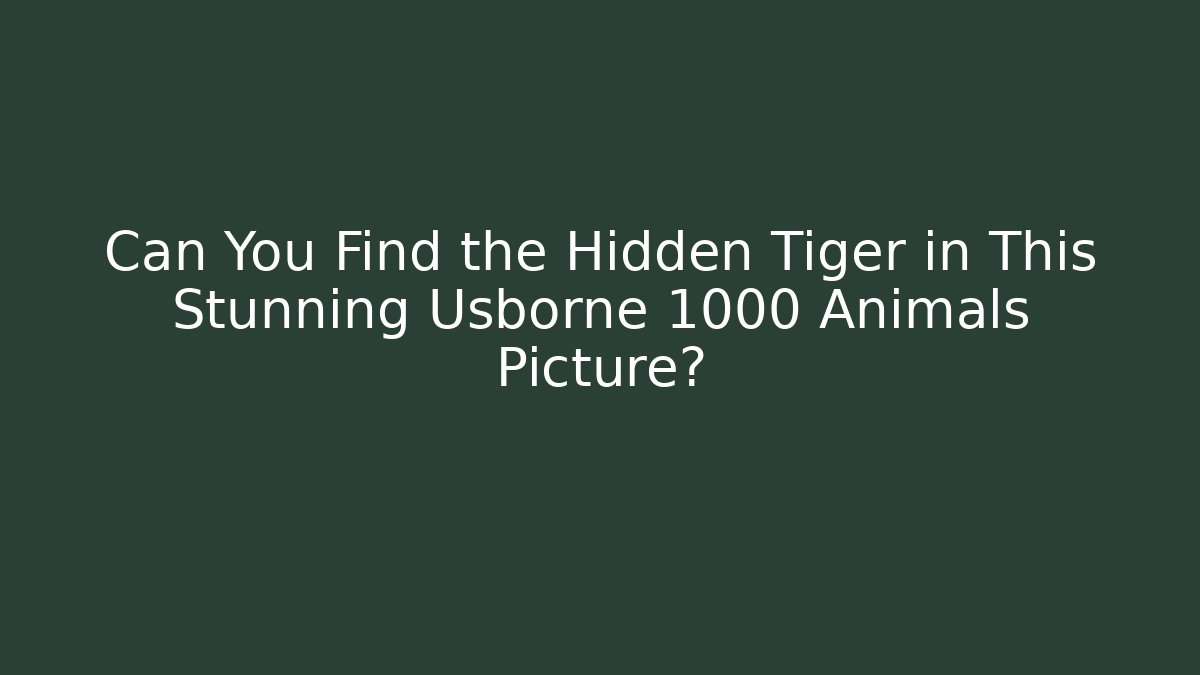 Can You Find the Hidden Tiger in This Stunning Usborne 1000 Animals Picture? - Critter Realm