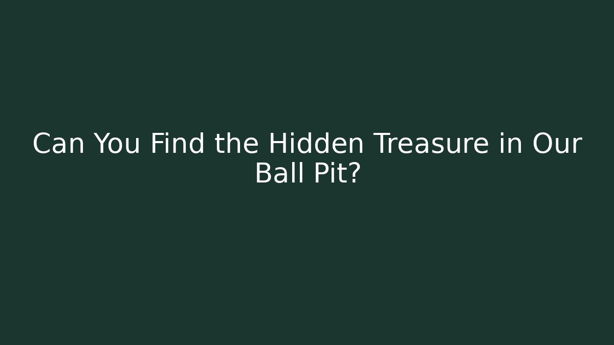 Can You Find the Hidden Treasure in Our Ball Pit?