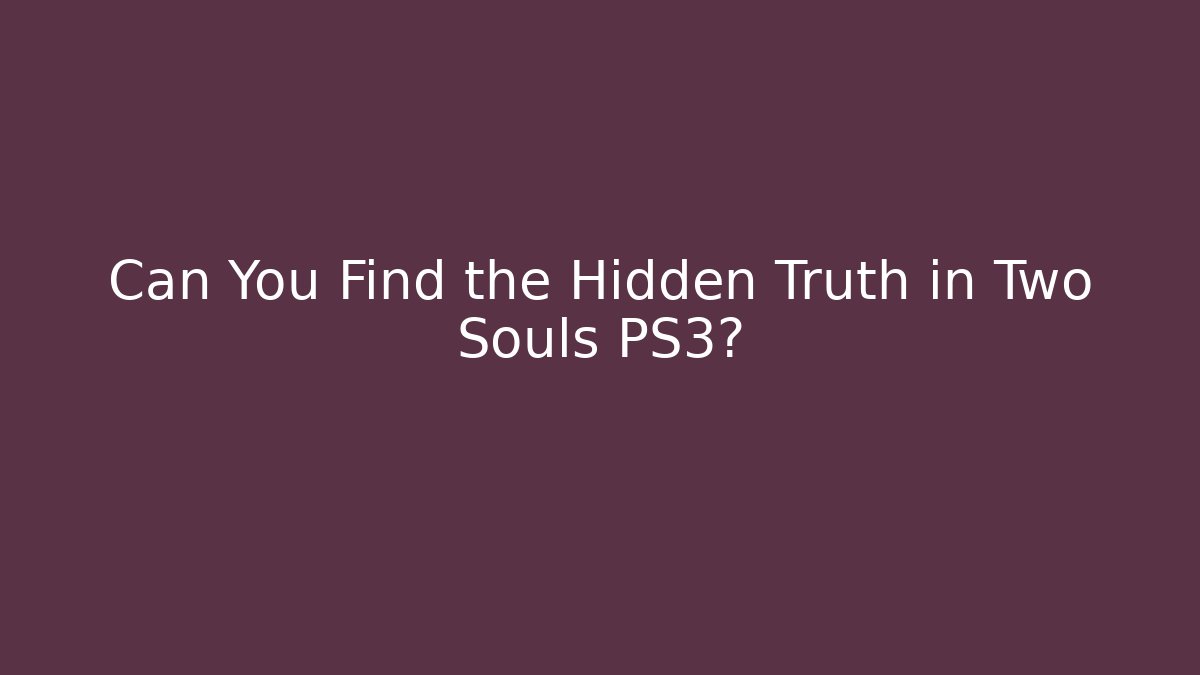 Can You Find the Hidden Truth in Two Souls PS3? - Critter Realm