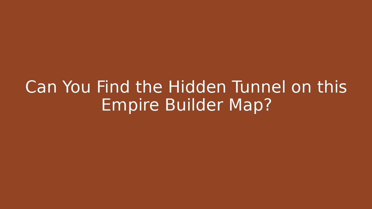 Can You Find the Hidden Tunnel on this Empire Builder Map?