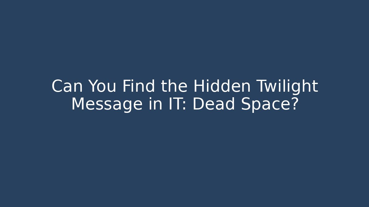 Can You Find the Hidden Twilight Message in IT: Dead Space?